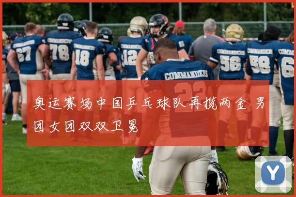 奥运赛场中国乒乓球队再揽两金 男团女团双双卫冕